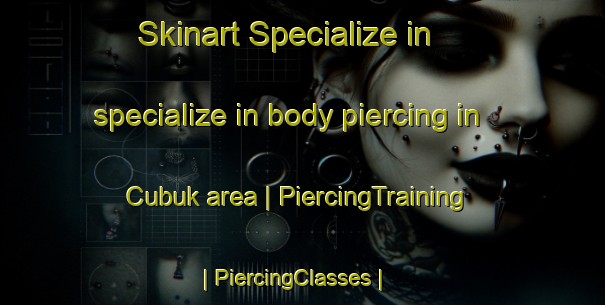 Skinart Specialize in specialize in body piercing in Cubuk area | PiercingTraining | PiercingClasses | SkinartTraining-Turkey